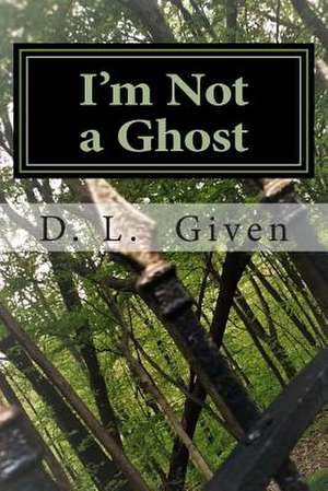 I'm Not a Ghost de D. L. Given