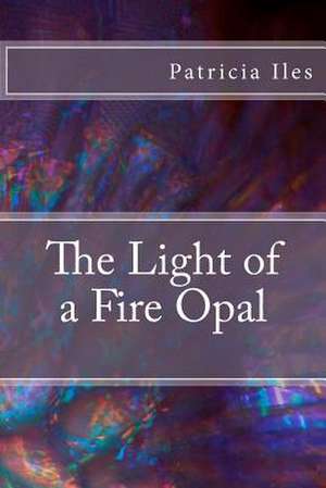 The Light of a Fire Opal de Patricia Iles