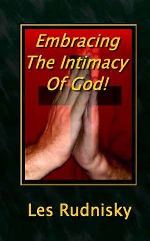 Embracing the Intimacy of God! de MR Les a. Rudnisky