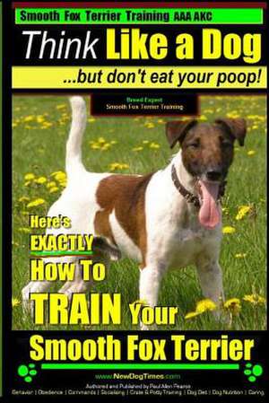 Smooth Fox Terrier Training AAA Akc - Think Like a Dog - But Don't Eat Your Poop! de Pearce, MR Paul Allen