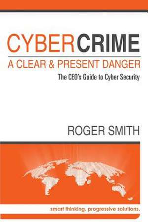 Cybercrime - A Clear and Present Danger de Roger W. Smith