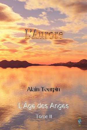 L'Aurore de L'Age Des Anges de Alain Tourpin