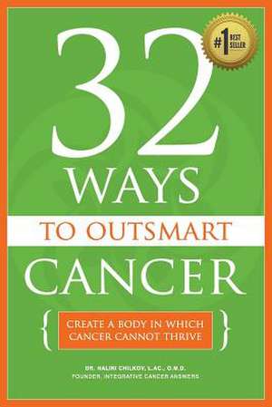 32 Ways to Outsmart Cancer de Dr Nalini Chilkov Lac Omd