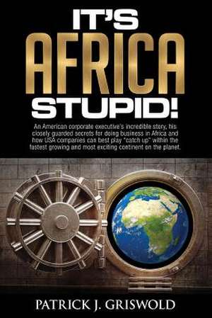 It's Africa, Stupid! de MR Patrick J. Griswold