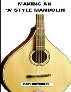 Making an 'a' Style Mandolin de Gary Brenchley