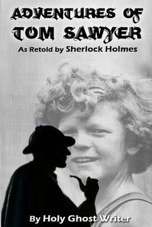 Adventures of Tom Sawyer as Retold by Sherlock Holmes de Writer, Holy Ghost