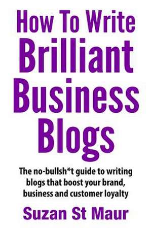 How to Write Brilliant Business Blogs de Suzan St Maur