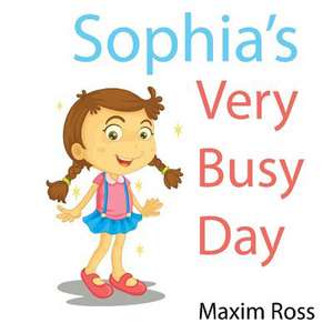 Sophia's Very Busy Day de Maxim Ross