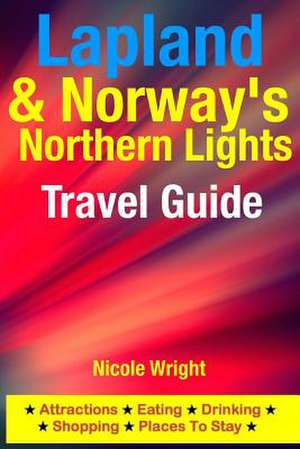 Lapland & Norway's Northern Lights Travel Guide de Nicole Wright