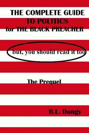 The Complete Guide to Politics for Black Preachers, But You Should Read It de R. L. Dungy