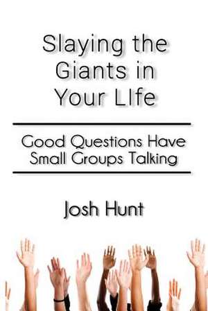 Slay the Giants in Your Life de Josh Hunt