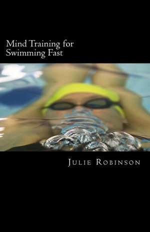 Mind Training for Swimming Fast de Julie Robinson