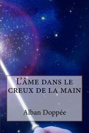 L'Ame Dans Le Creux de La Main de Christian Lucien Arthur Balleux