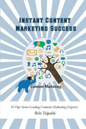 Instant Content Marketing Success de Bob Tripathi