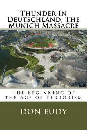 Thunder in Deutschland; The Munich Massacre de Don Eudy