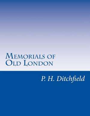 Memorials of Old London de P. H. Ditchfield