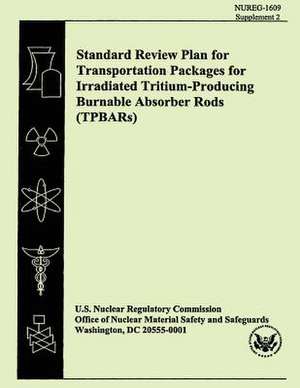 Standard Review Plan for Transportation Packages for Irradiated Tritium-Producing Burnable Absorber Rods (Tpbars) de U. S. Nuclear Regulatory Commission