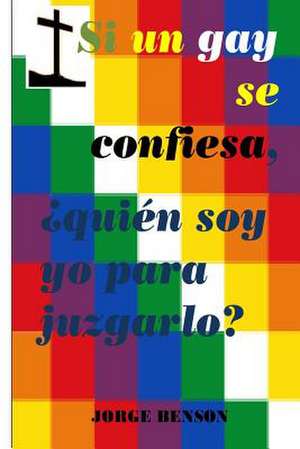 Si Un Gay Se Confiesa? Quien Soy Para Juzgarlo? de Rev Jorge Benson Sthd