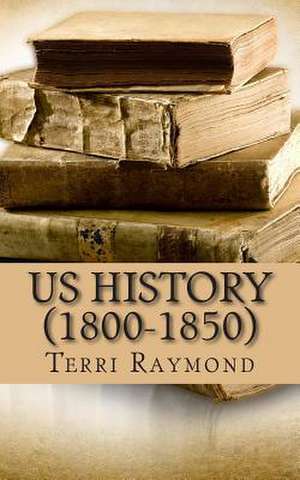 Us History (1800-1850) de Terri Raymond