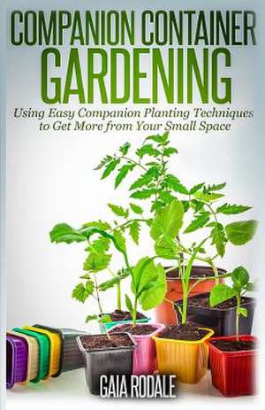 Companion Container Gardening de Gaia Rodale