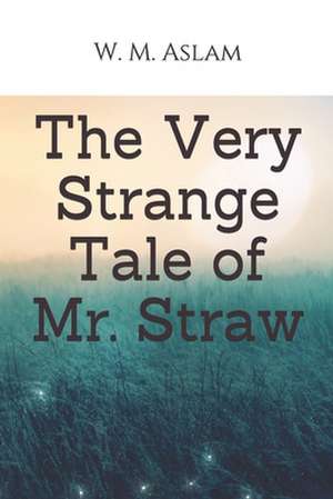 The Very Strange Tale of MR Straw de W. M. Aslam