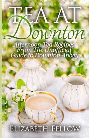 Tea at Downton de Elizabeth Fellow