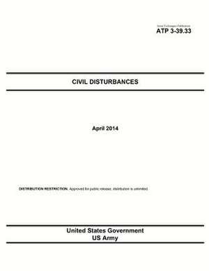 Army Techniques Publication Atp 3-39.33 Civil Disturbances April 2014 de United States Government Us Army