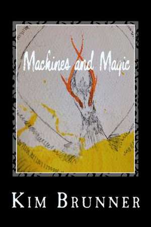 Machines and Magic de Kim Brunner