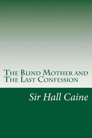 The Blind Mother and the Last Confession de Sir Hall Caine