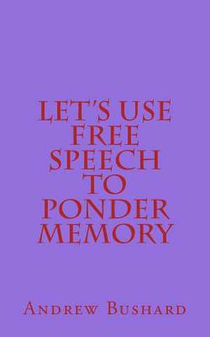 Let's Use Free Speech to Ponder Memory de Andrew Bushard