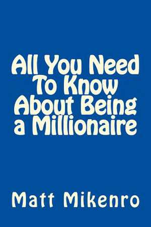 All You Need to Know about Being a Millionaire de Matt Mikenro