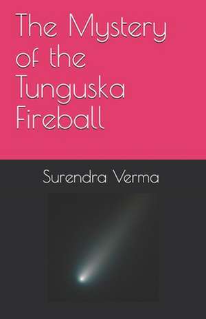 The Mystery of the Tunguska Fireball de Surendra Verma