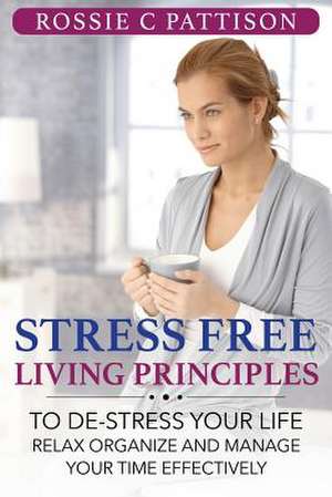 Stress Free Living Principles de Rossie C. Pattison