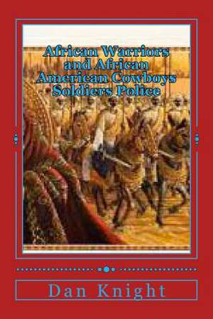 African Warriors and African American Cowboys Soldiers Police de War Dan Edward Knight Sr