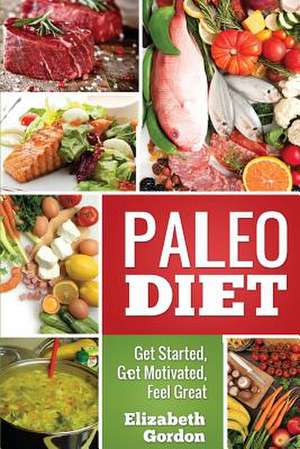 Paleo Diet - Get Started, Get Motivated, Feel Great de Elizabeth Gordon