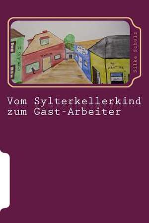 Vom Sylterkellerkind Zum Gast-Arbeiter de Silke Schulz