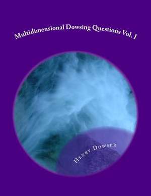 Multidimensional Dowsing Questions Vol. I de Henry Dowser