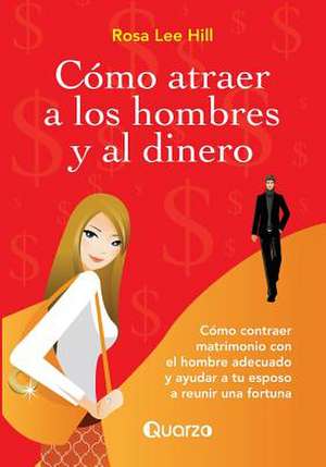 Como Atraer a Los Hombres y Al Dinero de Rosa Lee Hill