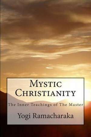 Mystic Christianity the Inner Teachings of the Master de Yogi Ramacharaka