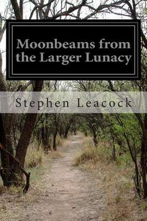 Moonbeams from the Larger Lunacy de Stephen Leacock