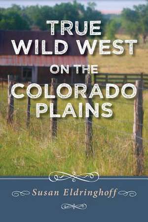 True Wild West on the Colorado Plains de Susan Eldringhoff