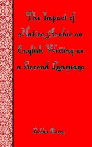 The Impact of Native Arabic on English Writing as a Second Language de Debbie Barry