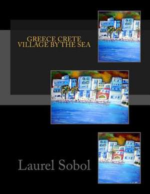 Greece Crete Village by the Sea de Sobol, Laurel Marie