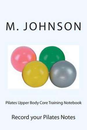 Pilates Upper Body Core Training Notebook de M. Johnson