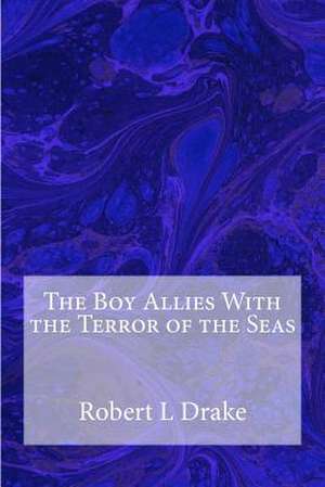 The Boy Allies with the Terror of the Seas de MR Robert L. Drake