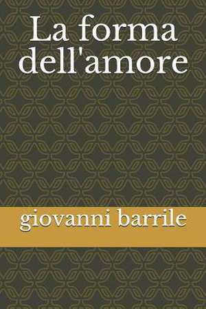 La Forma Dell'amore de Giovanni Barrile