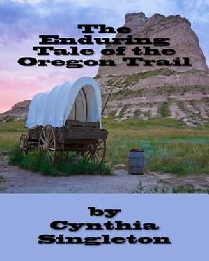 The Enduring Tale of the Oregon Trail de Cynthia Singleton