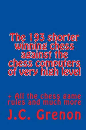 The 193 Shortest Chess Games Never Win Against the Chess Computers de J. C. Grenon