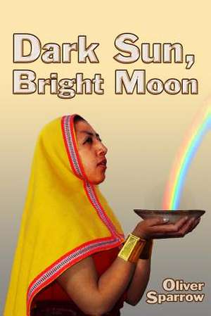 Dark Sun, Bright Moon de Oliver Sparrow