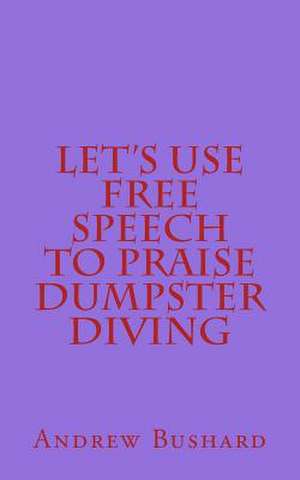 Let's Use Free Speech to Praise Dumpster Diving de Andrew Bushard